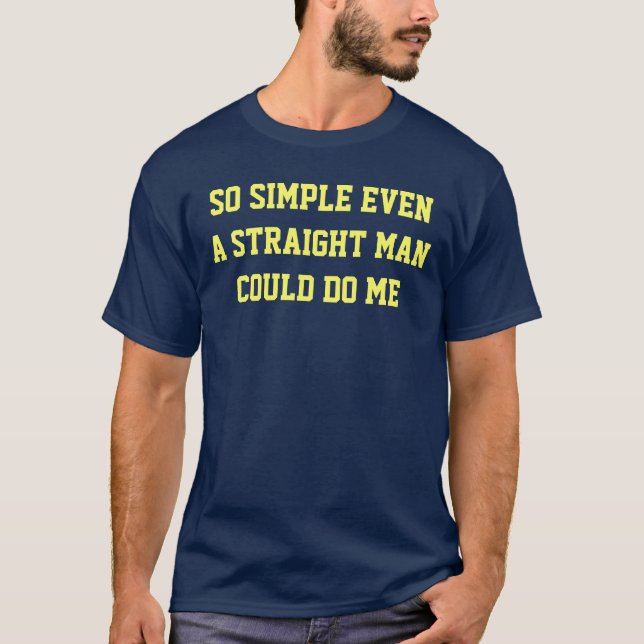 So Simple Even a Straight Man Could Do Me T-Shirt (Front)