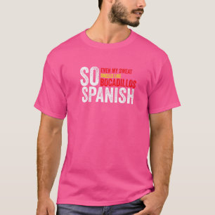 So Spanish Even My Sweat Smells Like Bocadillos Gy T-Shirt