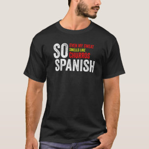 So Spanish Even My Sweat Smells Like Churros Gym T T-Shirt