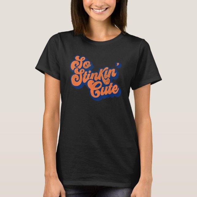 So Stinkin' Cute You're Just Plain Irresistible T-Shirt (Front)
