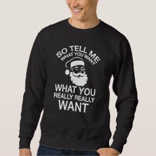 So Tell Me What You Want What You Really Really Wa Sweatshirt