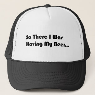 So There I Was Having My Beer... Trucker Hat