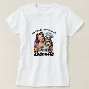 So this is how u make biscuits T-Shirt