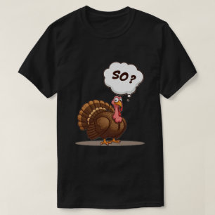So? Turkey Thanks giving T-Shirt