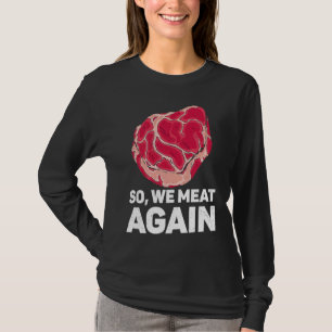 So We Meat Again Raw Steak Meat Food Beef Cow Gril T-Shirt