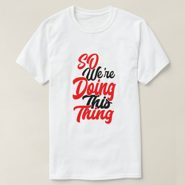 So We're Doing This Thing | Script Font T-Shirt (Design Front)