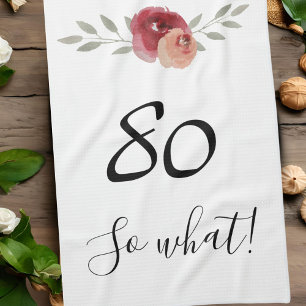 So what Funny Watercolor Floral 80th Birthday Tea Towel