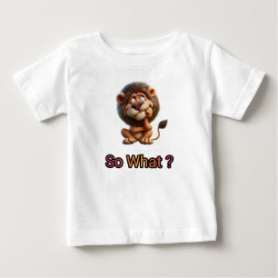 So what, lion ask. baby T-Shirt