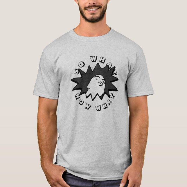 SO WHAT NOW WHAT Mug Shot T-Shirt (Front)