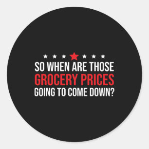 So When Are Grocery Prices Going To Come Down Anti Classic Round Sticker
