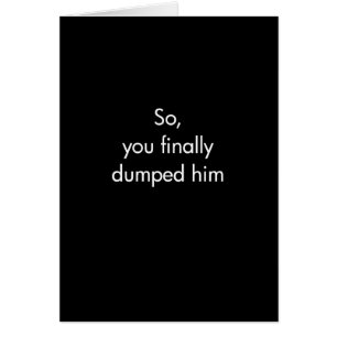 So You Finally Dumped Him
