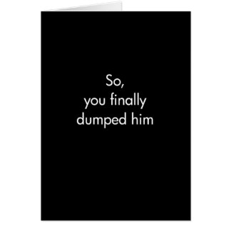 So You Finally Dumped Him