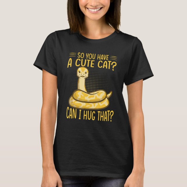 So You Have A Cute Cat Can I Hug That  Ball Python T-Shirt (Front)