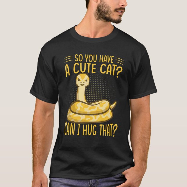 So You Have A Cute Cat Can I Hug That  Ball Python T-Shirt (Front)
