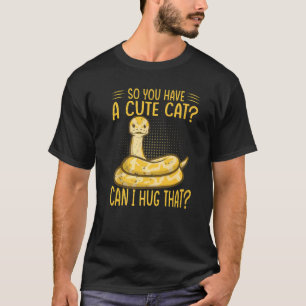 So You Have A Cute Cat Can I Hug That Ball Python T-Shirt