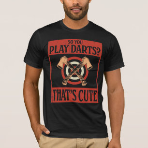 So you play Darts? That's Cute T-Shirt