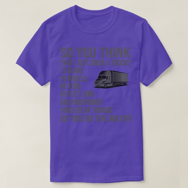 So You Think i Just Drive A Truck T-Shirt (Design Front)