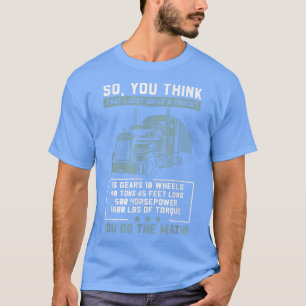 So You Think I'm Just A Truck Driver Trucker T-Shirt