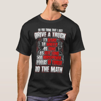 So You Think That I Just Drive A Truck You Do The  T-Shirt