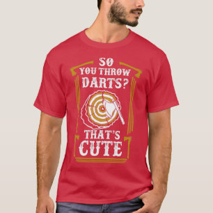 So You Throw Darts Huh Thatx27s Cute Axe throwing T-Shirt