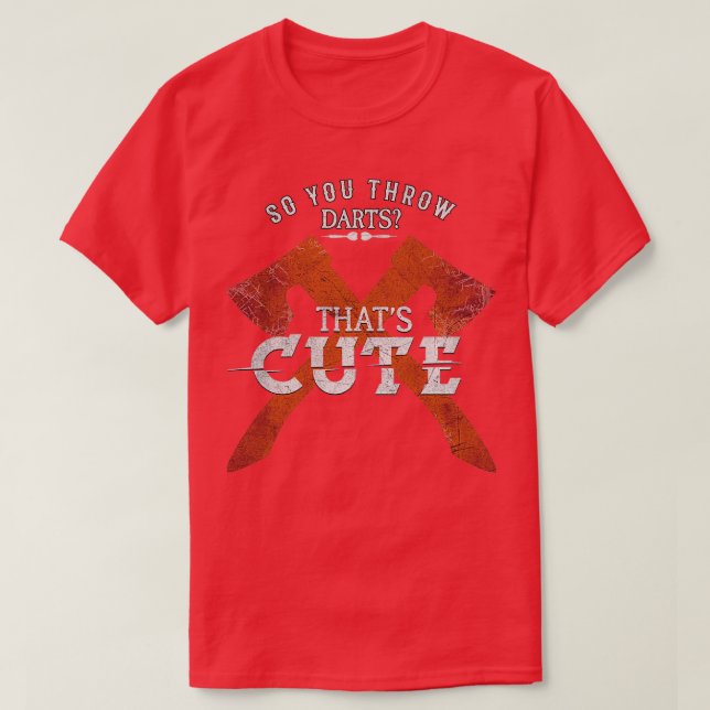 So You Throw Darts Huh Thatx27s Cute Axe throwing  T-Shirt (Design Front)