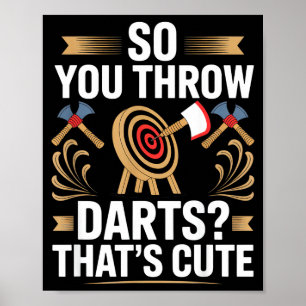 So You Throw Darts_ That's Cute Axe Throwers Funny Poster