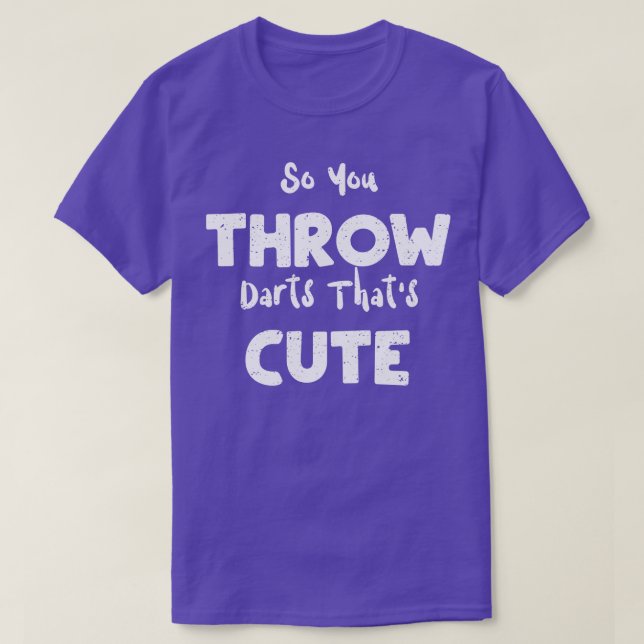 So You Throw Darts Thats Cute  T-Shirt (Design Front)