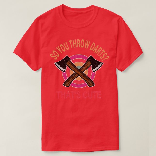 So You Throw Darts Thatx27s Cute axe throwing sayi T-Shirt (Design Front)