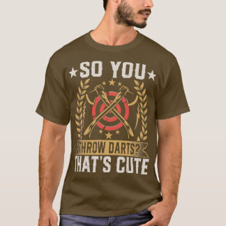 So You Throw Darts Thatx27s Cute Funny Axe Throwin T-Shirt