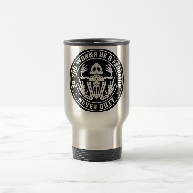So You Wanna Be A Frogman "Never Quit" Patch Travel Mug (Center)
