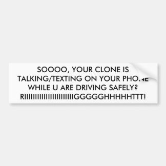 SO YOUR CLONE IS TALKING/TEXTING ON YOUR PHONE BUMPER STICKER