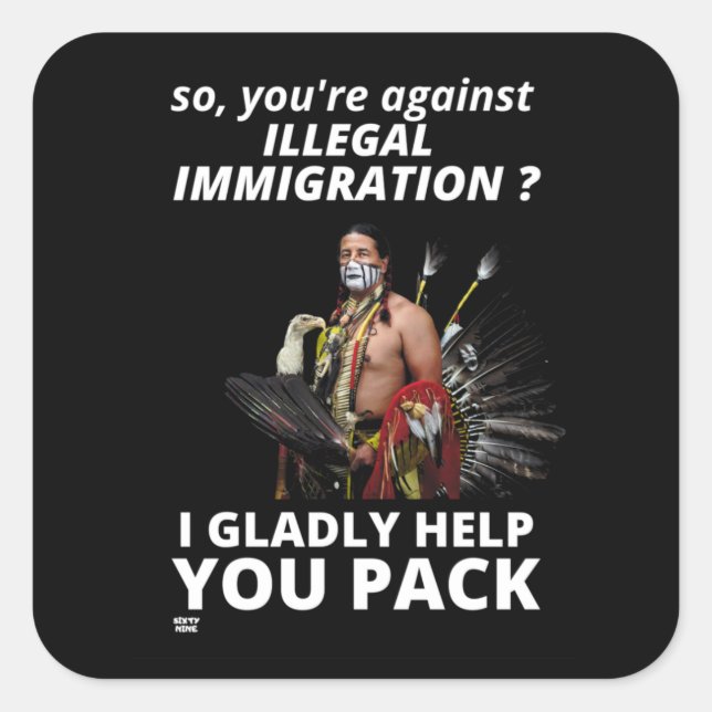 "SO YOU'RE AGAINST ILLEGAL IMMIGRATION ?..."       SQUARE STICKER (Front)