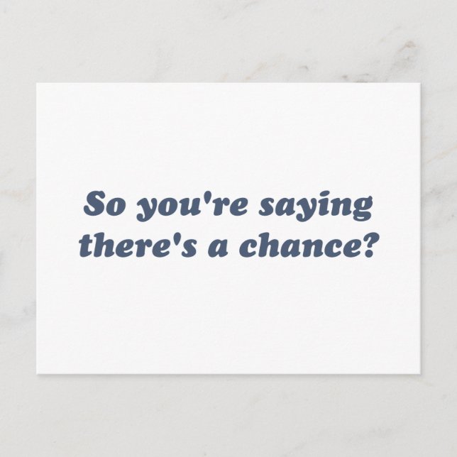 So You're Saying There's a Chance? Postcard (Front)
