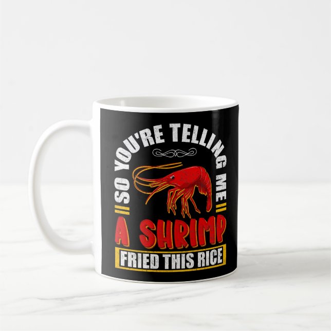 So You're Telling Me A Shrimp Fried This Rice Food Coffee Mug (Left)