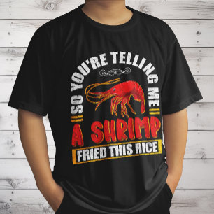 So You're Telling Me A Shrimp Fried This Rice Food T-Shirt