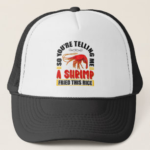 So You're Telling Me A Shrimp Fried This Rice Food Trucker Hat