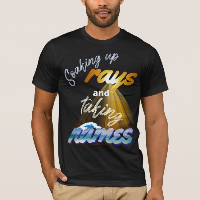 Soaking Up Rays and Taking Names Summertime T-Shirt (Front)