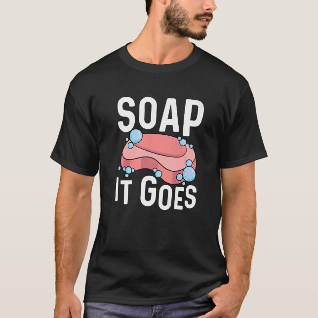 Soap it goes Pun for a Soap Maker T-Shirt (Front)