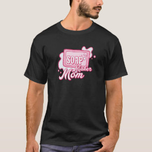 Soap Maker Mom Soap Making Homemade Soap T-Shirt