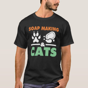 Soap Making And Cats Soap Maker Love Soap And Cats T-Shirt