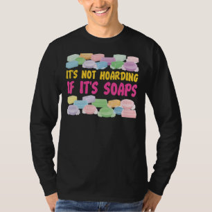 Soap Making Crafting It's Not Hoarding If It's Soa T-Shirt