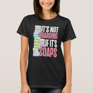 Soap Making Crafting It's Not Hoarding If It's Soa T-Shirt