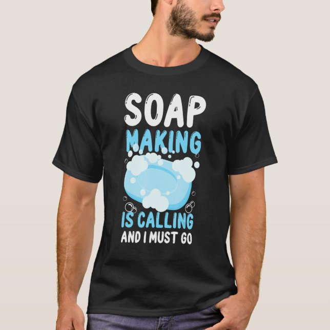 Soap Making Crafting Soap Making Is Calling And I  T-Shirt (Front)