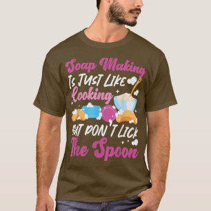 Soap Making Crafting Soap Making Is Just Like Cook T-Shirt