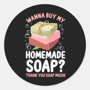 Soap Making Crafting Wanna Buy My Homemade Soap Th Classic Round Sticker