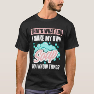 Soap Making For Soap Maker Soap Soag Handmade Soap T-Shirt
