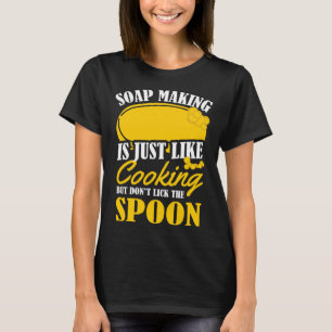 Soap Making Is Just Like Cooking Soap Maker Pun T-Shirt