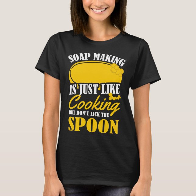 Soap Making Is Just Like Cooking   Soap Maker Pun T-Shirt (Front)