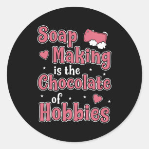 Soap Making Is The Chocolate Of Hobbies Soap Maker Classic Round Sticker