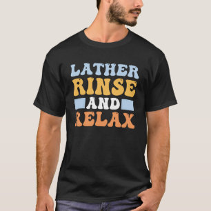 Soap Making Lather Rinse and Relax Soap Maker Love T-Shirt